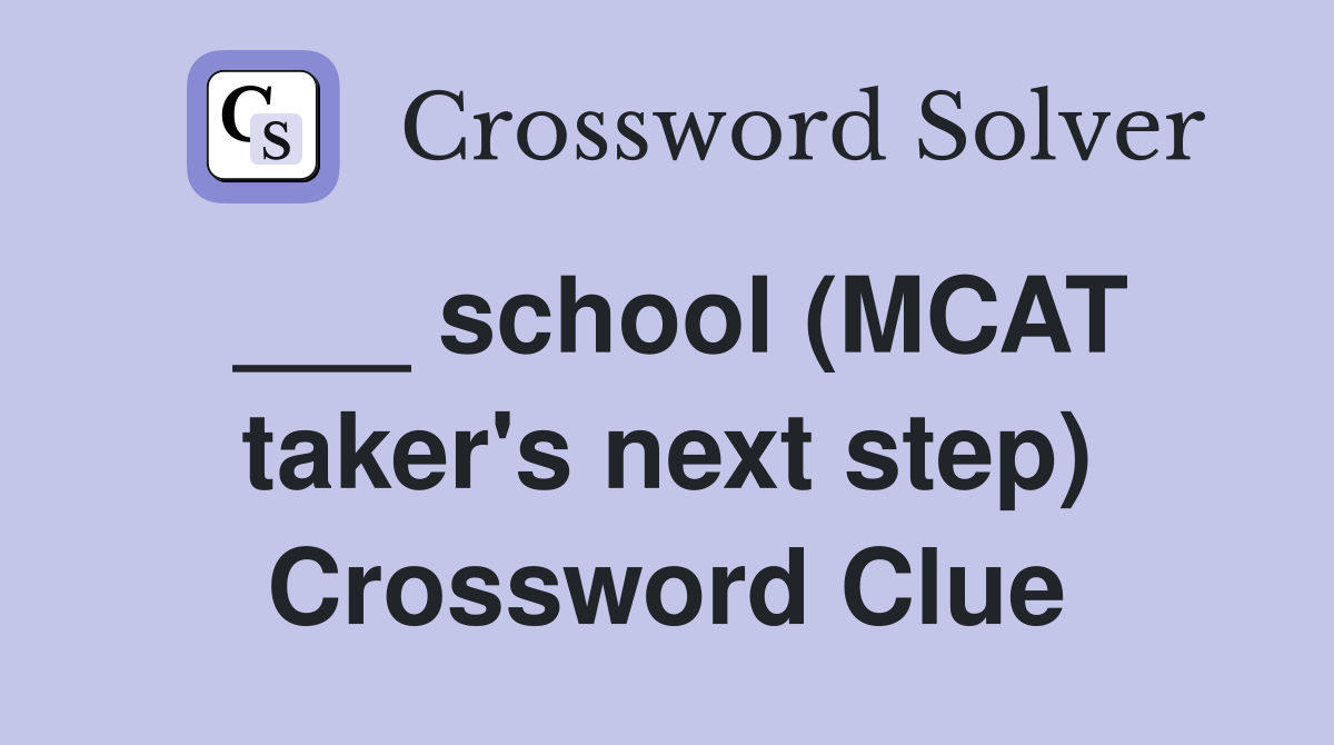 School mcat taker s next step crossword clue answers crossword solver